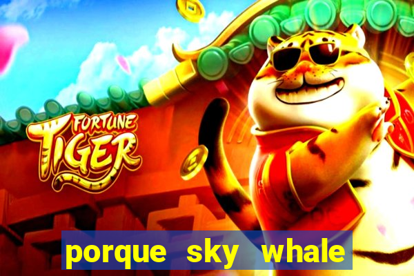 porque sky whale saiu da play store